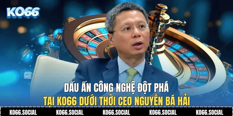 Dấu ấn công nghệ đột phá tại Ko66 dưới thời CEO Nguyễn Bá Hải
