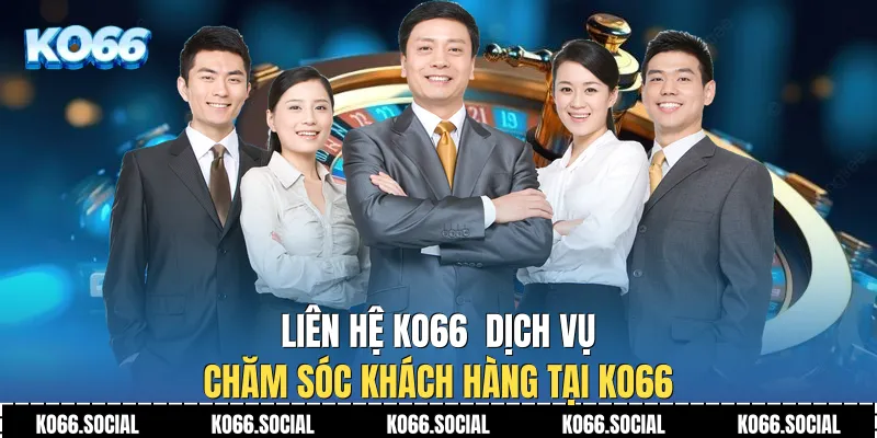 Liên Hệ Ko66 Dịch vụ chăm sóc khách hàng tại Ko66