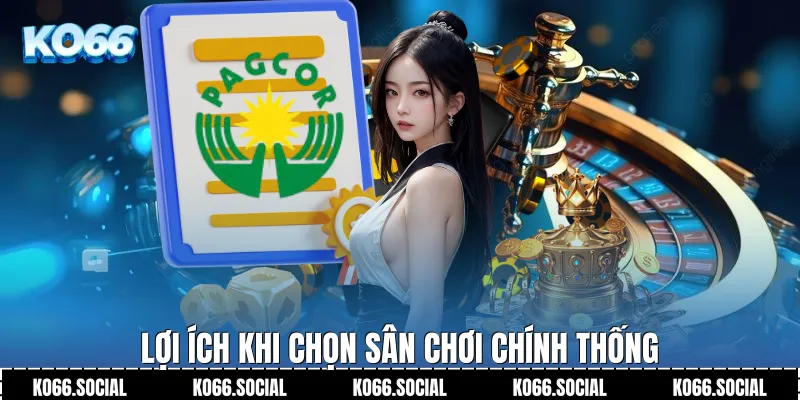Lợi ích khi chọn sân chơi chính thống
