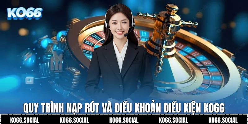 Quy trình nạp rút và Điều Khoản Điều Kiện Ko66
