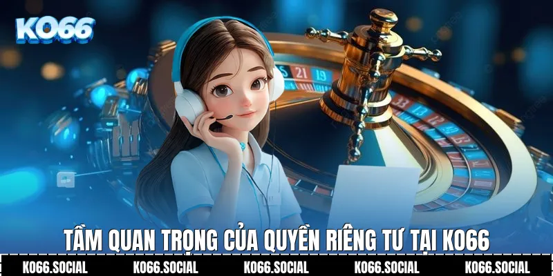 Tầm quan trọng của Quyền Riêng Tư tại Ko66