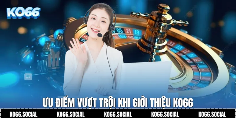 Ưu điểm vượt trội khi Giới Thiệu Ko66